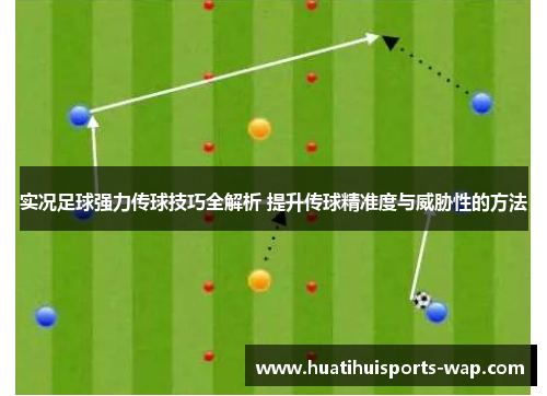 实况足球强力传球技巧全解析 提升传球精准度与威胁性的方法
